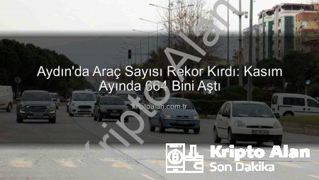 Aydın’da Araç Sayısı Rekor Kırdı: Kasım Ayında 664 Bini Aştı