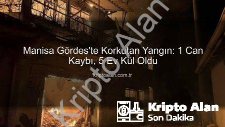 Manisa Gördes’te Korkutan Yangın: 1 Can Kaybı, 5 Ev Kül Oldu