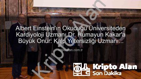 Albert Einstein’ın Okuduğu Üniversiteden Kardiyoloji Uzmanı Dr. Humayun Kakar’a Büyük Onur: Kalp Yetersizliği Uzmanı Unvanı
