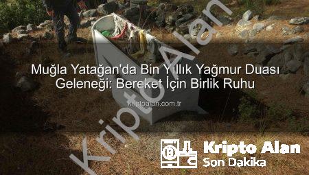 Muğla Yatağan’da Bin Yıllık Yağmur Duası Geleneği: Bereket İçin Birlik Ruhu