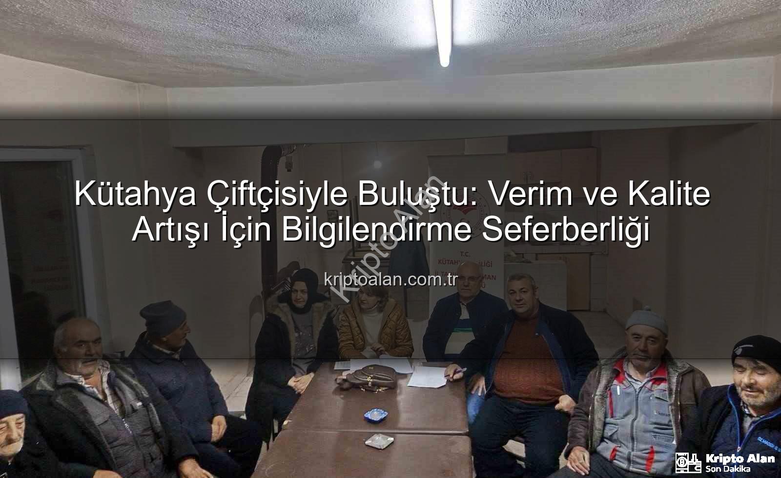 Kütahya çiftçi toplantıları - Kütahya Çiftçisiyle Buluştu: Verim ve Kalite Artışı İçin Bilgilendirme Seferberliği