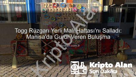 Togg Rüzgarı Yerli Malı Haftası’nı Salladı: Manisa’da Gurur Veren Buluşma