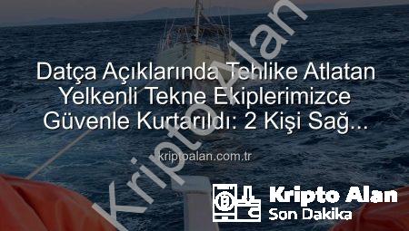 Datça Açıklarında Tehlike Atlatan Yelkenli Tekne Ekiplerimizce Güvenle Kurtarıldı: 2 Kişi Sağ Salim