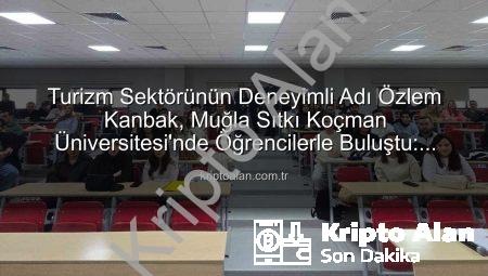 Turizm Sektörünün Deneyimli Adı Özlem Kanbak, Muğla Sıtkı Koçman Üniversitesi’nde Öğrencilerle Buluştu: Stratejik Yönetim ve Kariyer Yolculuğu