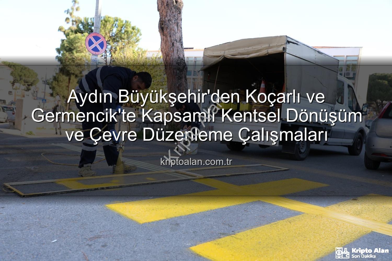 Aydın Büyükşehir Belediyesi - Aydın Büyükşehir'den Koçarlı ve Germencik'te Kapsamlı Kentsel Dönüşüm ve Çevre Düzenleme Çalışmaları