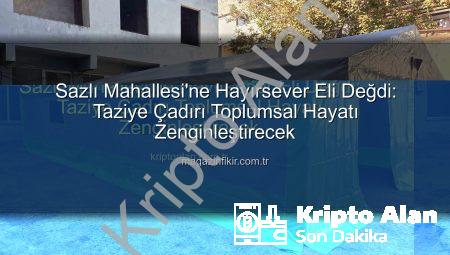 Sazlı Mahallesi’ne Hayırsever Eli Değdi: Taziye Çadırı Toplumsal Hayatı Zenginleştirecek