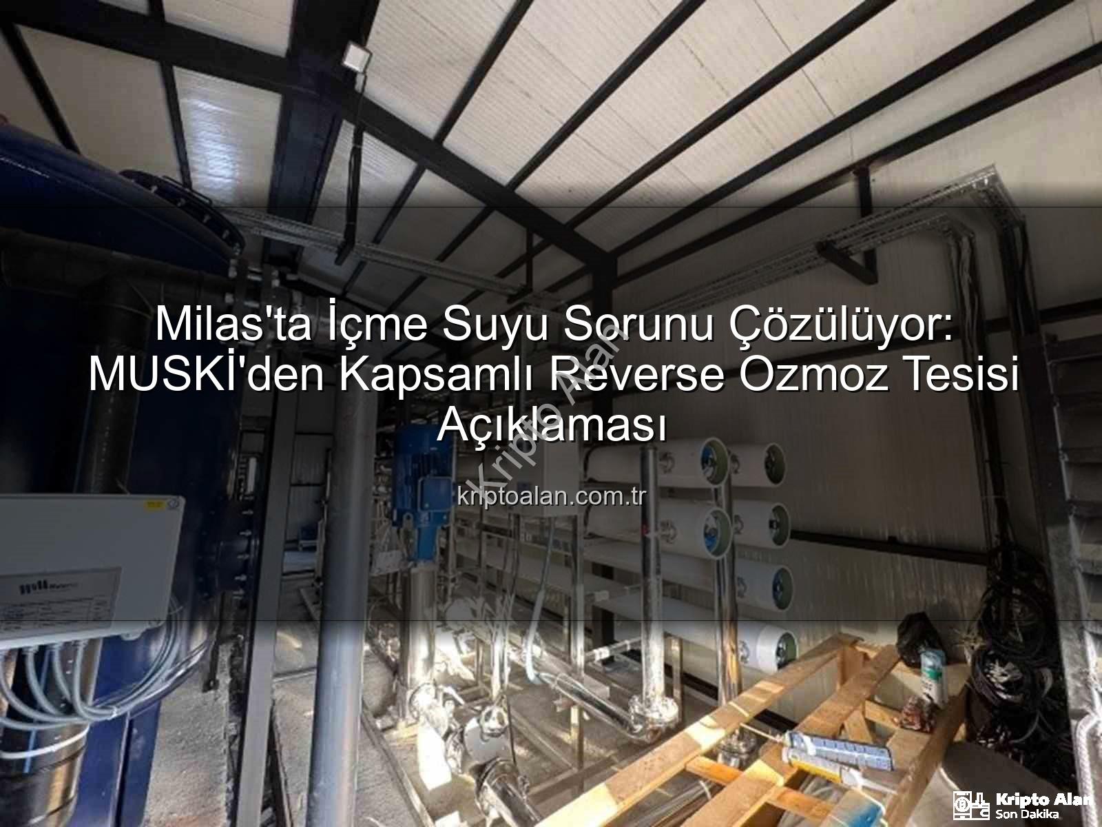 Milas içme suyu - Milas'ta İçme Suyu Sorunu Çözülüyor: MUSKİ'den Kapsamlı Reverse Ozmoz Tesisi Açıklaması