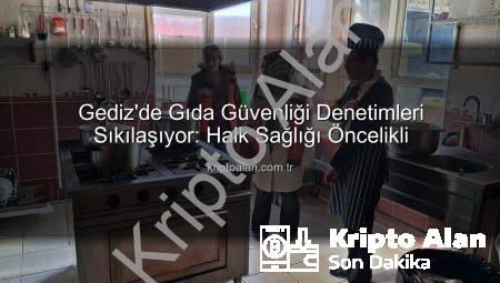Gediz’de Gıda Güvenliği Denetimleri Sıkılaşıyor: Halk Sağlığı Öncelikli