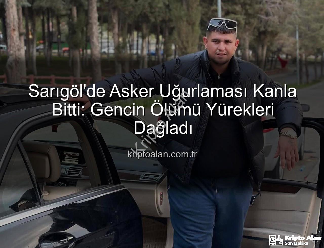 asker uğurlaması - Sarıgöl'de Asker Uğurlaması Kanla Bitti: Gencin Ölümü Yürekleri Dağladı