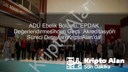 ADÜ Ebelik Bölümü, EPDAK Değerlendirmesinden Geçti: Akreditasyon Süreci Detayları KriptoAlan’da!