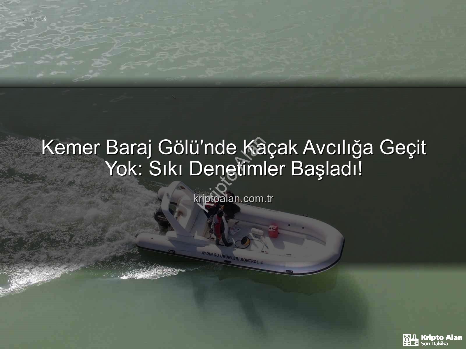 Kemer Baraj Gölü avcılık - Kemer Baraj Gölü'nde Kaçak Avcılığa Geçit Yok: Sıkı Denetimler Başladı!