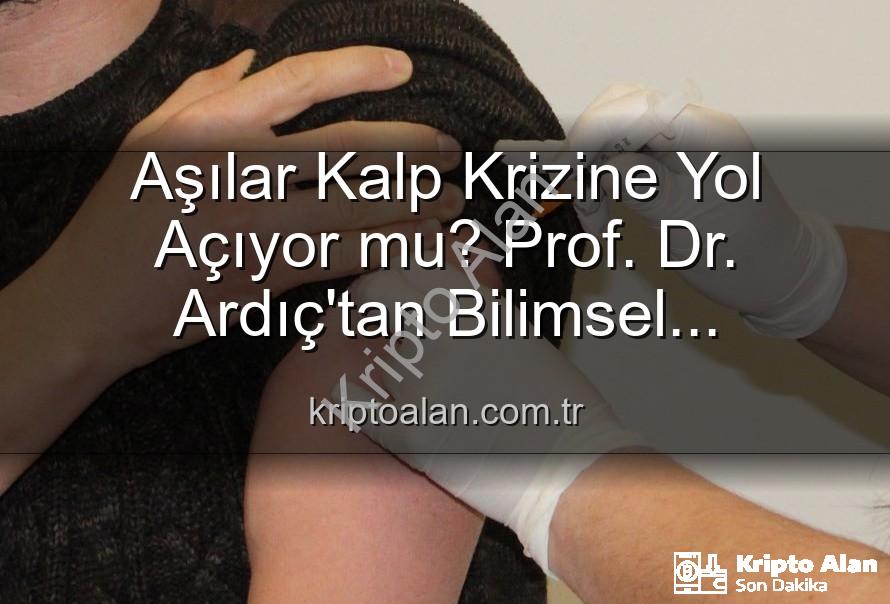 aşılar kalp krizi - Aşılar Kalp Krizine Yol Açıyor mu? Prof. Dr. Ardıç'tan Bilimsel Açıklama