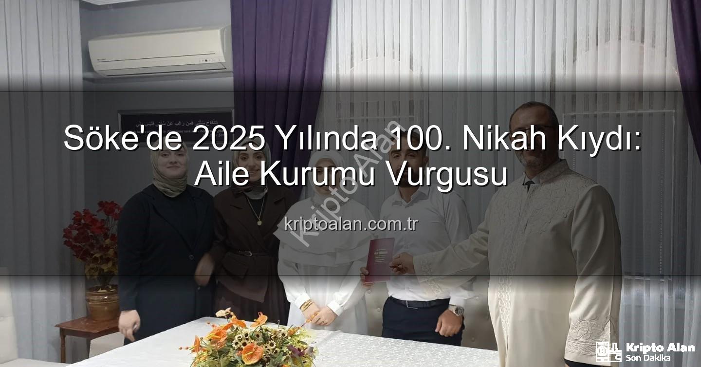 Söke 100. nikah - Söke'de 2025 Yılında 100. Nikah Kıydı: Aile Kurumu Vurgusu