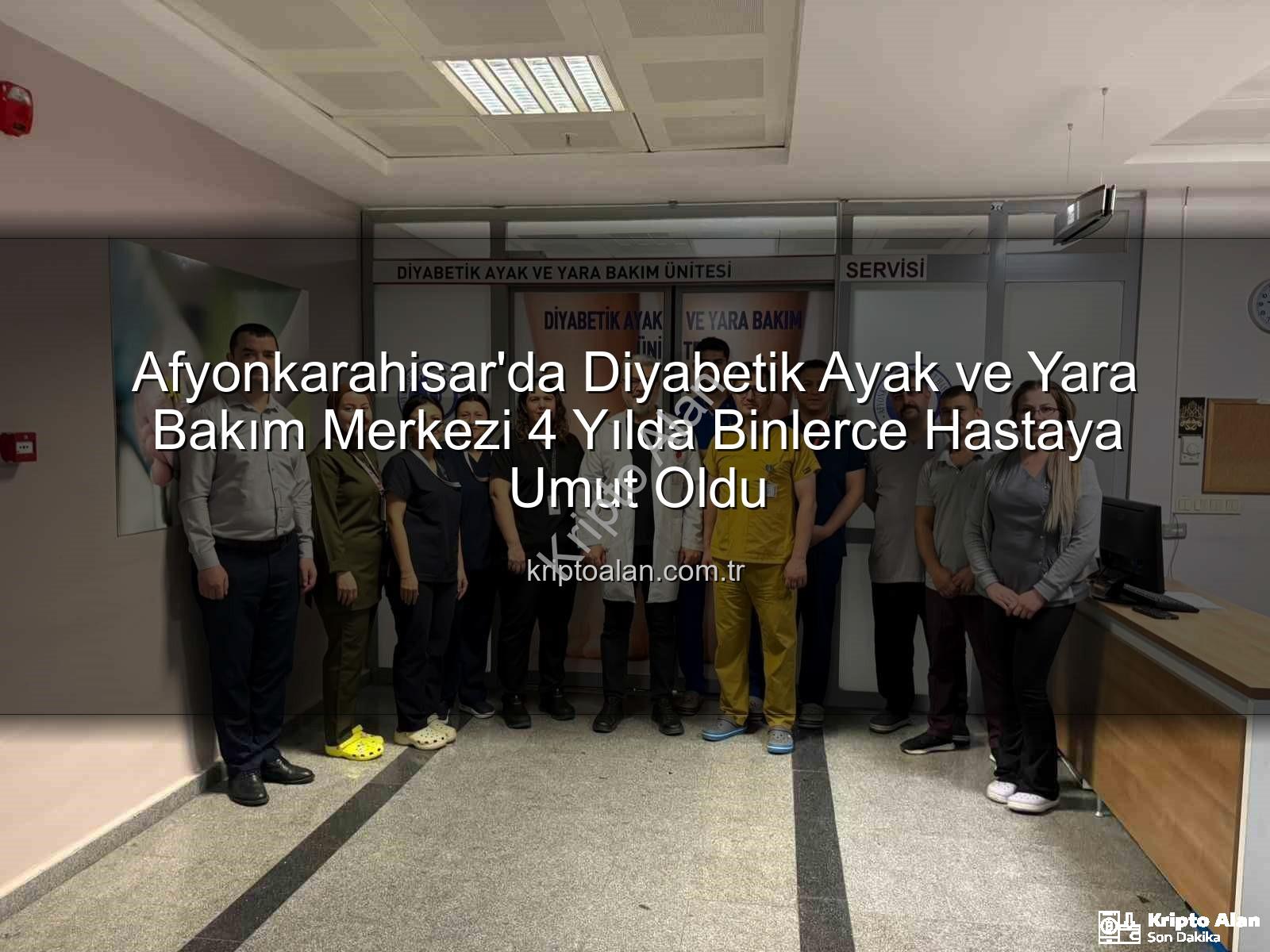 Diyabetik Ayak ve Yara Bakım - Afyonkarahisar'da Diyabetik Ayak ve Yara Bakım Merkezi 4 Yılda Binlerce Hastaya Umut Oldu