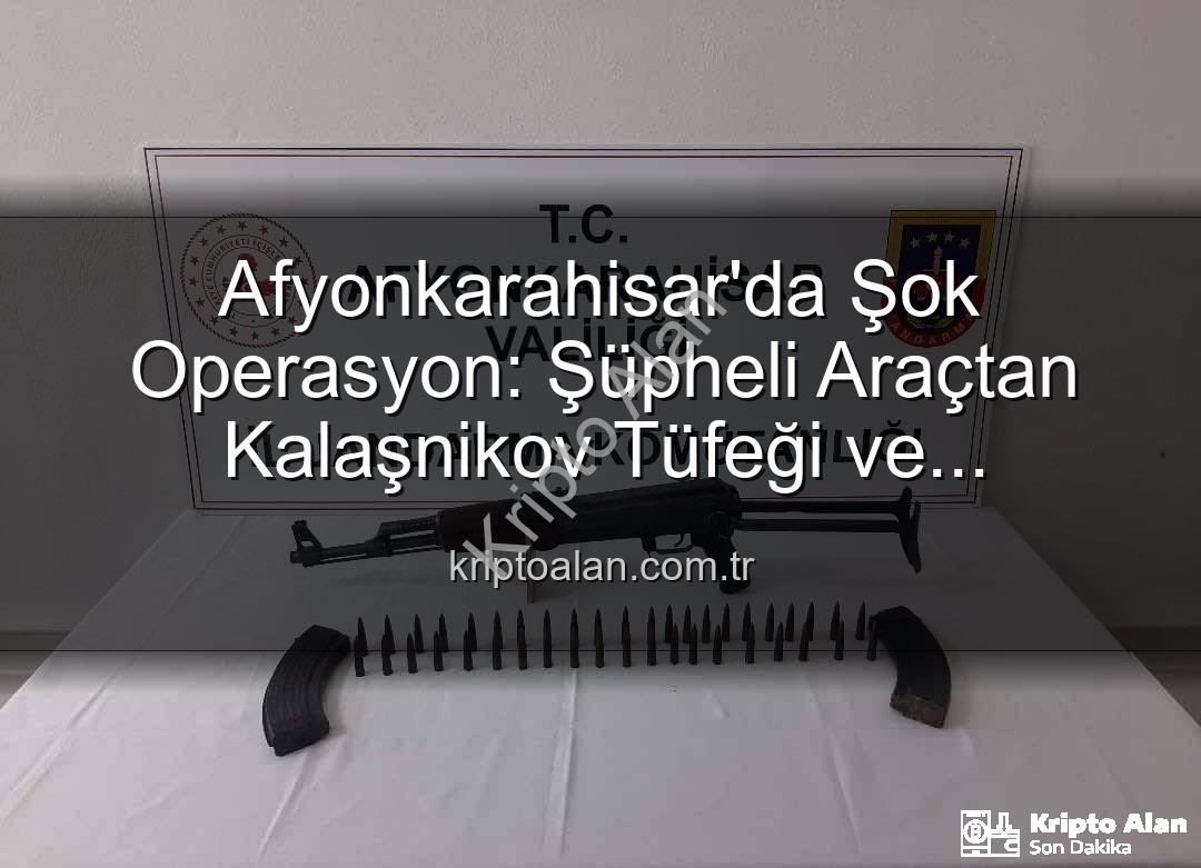 Kalaşnikov tüfeği - Afyonkarahisar'da Şok Operasyon: Şüpheli Araçtan Kalaşnikov Tüfeği ve Mühimmat Çıktı!