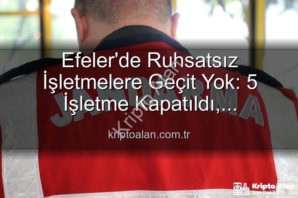 Efeler ruhsatsız işletme - Efeler'de Ruhsatsız İşletmelere Geçit Yok: 5 İşletme Kapatıldı, Denetimler Sürüyor