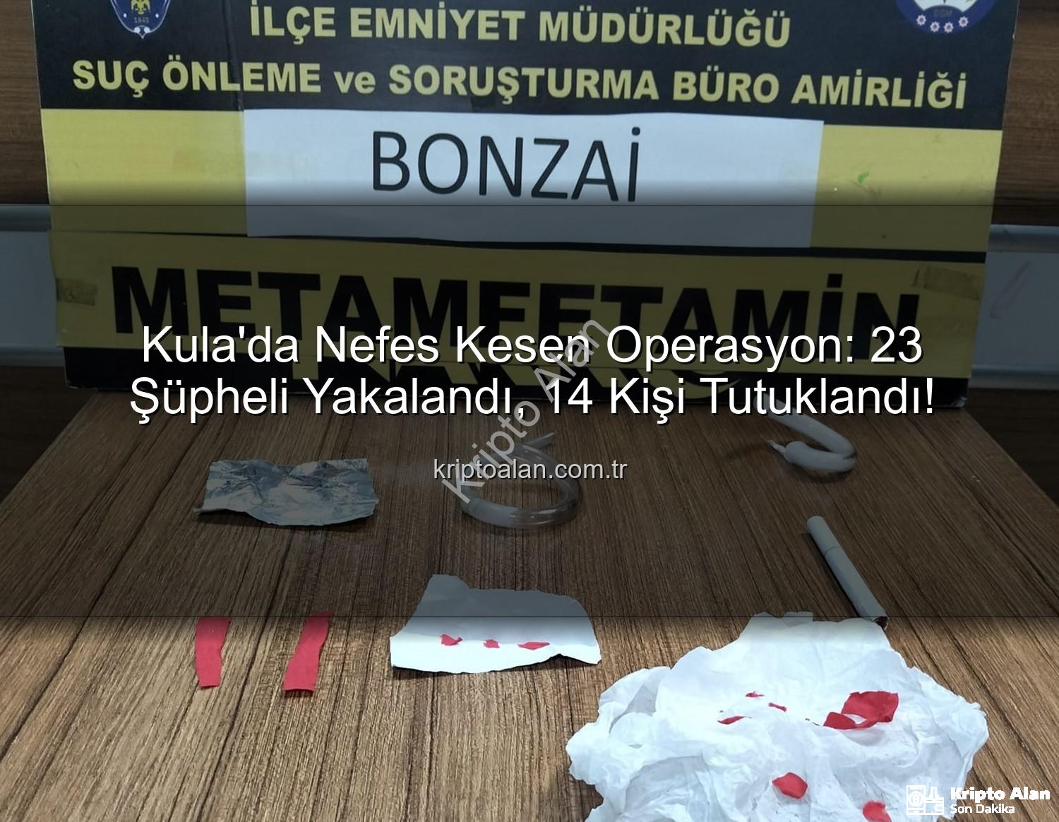 Kula narkotik - Kula'da Nefes Kesen Operasyon: 23 Şüpheli Yakalandı, 14 Kişi Tutuklandı!