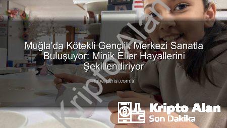 Muğla’da Kötekli Gençlik Merkezi Sanat Atölyeleriyle Çocukların Hayallerini Renklendiriyor
