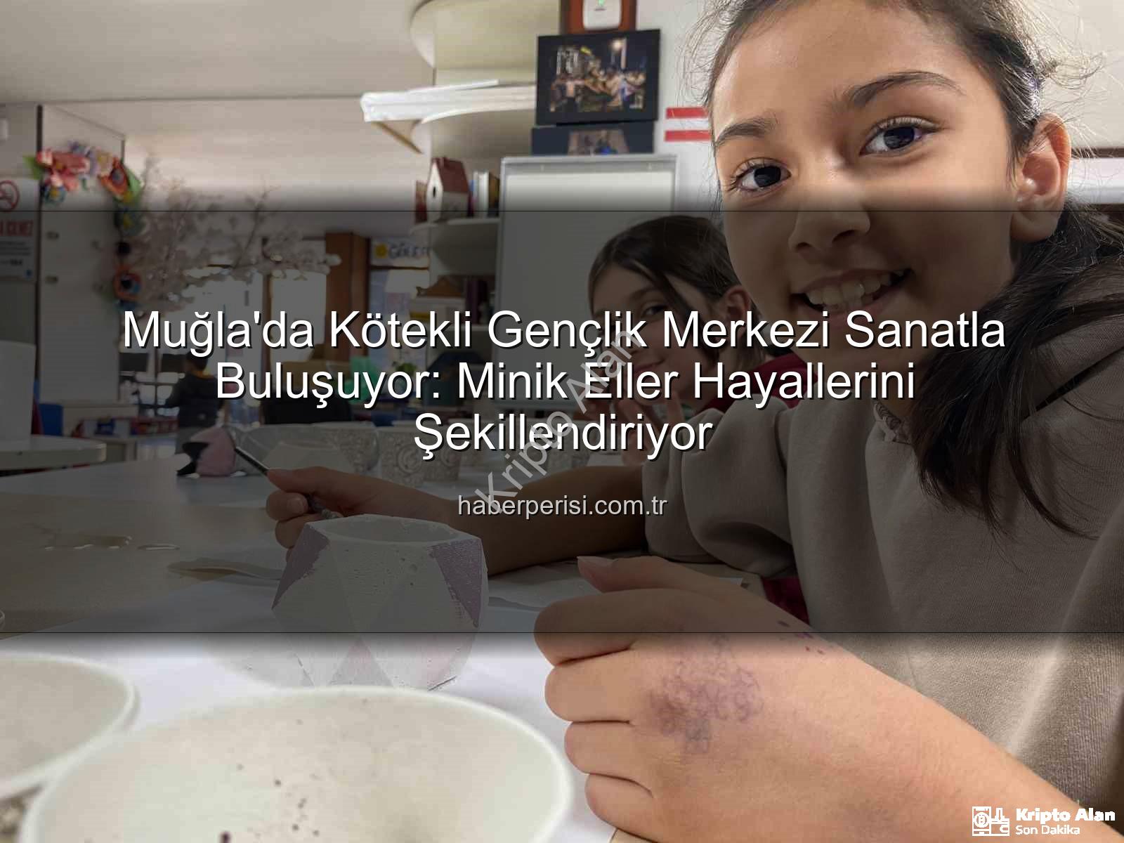 Kötekli Gençlik Merkezi sanat atölyeleri - Muğla'da Kötekli Gençlik Merkezi Sanat Atölyeleriyle Çocukların Hayallerini Renklendiriyor