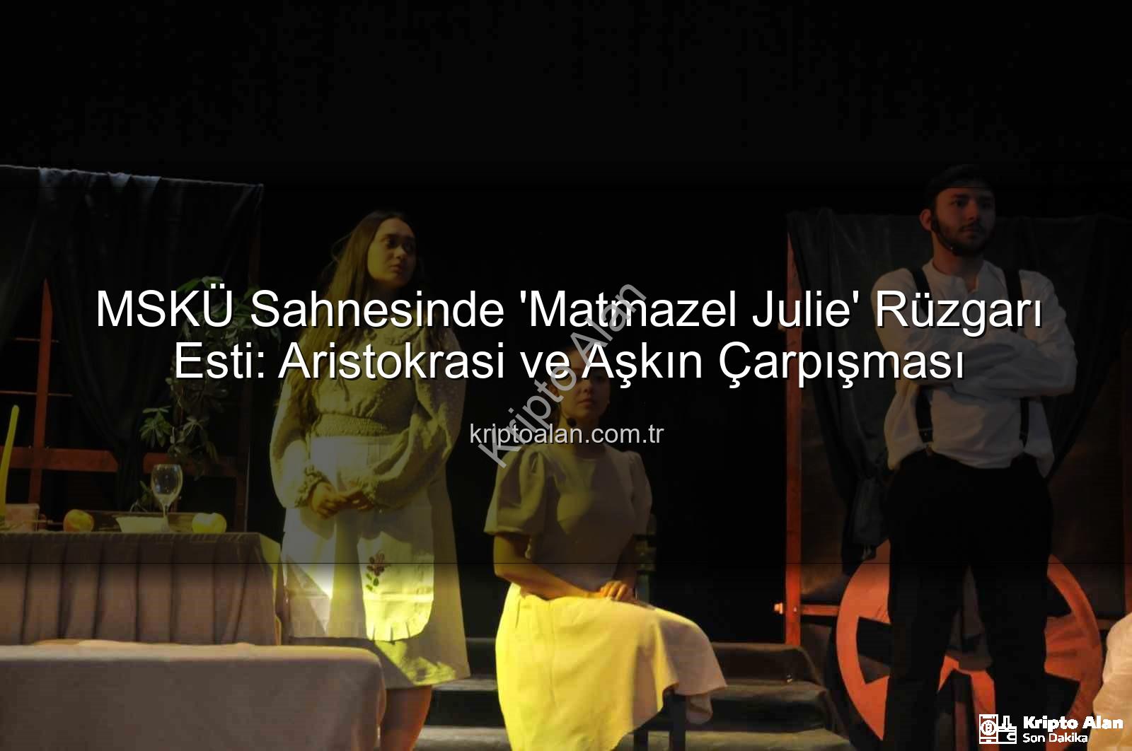 MSKÜ Matmazel Julie - MSKÜ Sahnesinde 'Matmazel Julie' Rüzgarı Esti: Aristokrasi ve Aşkın Çarpışması