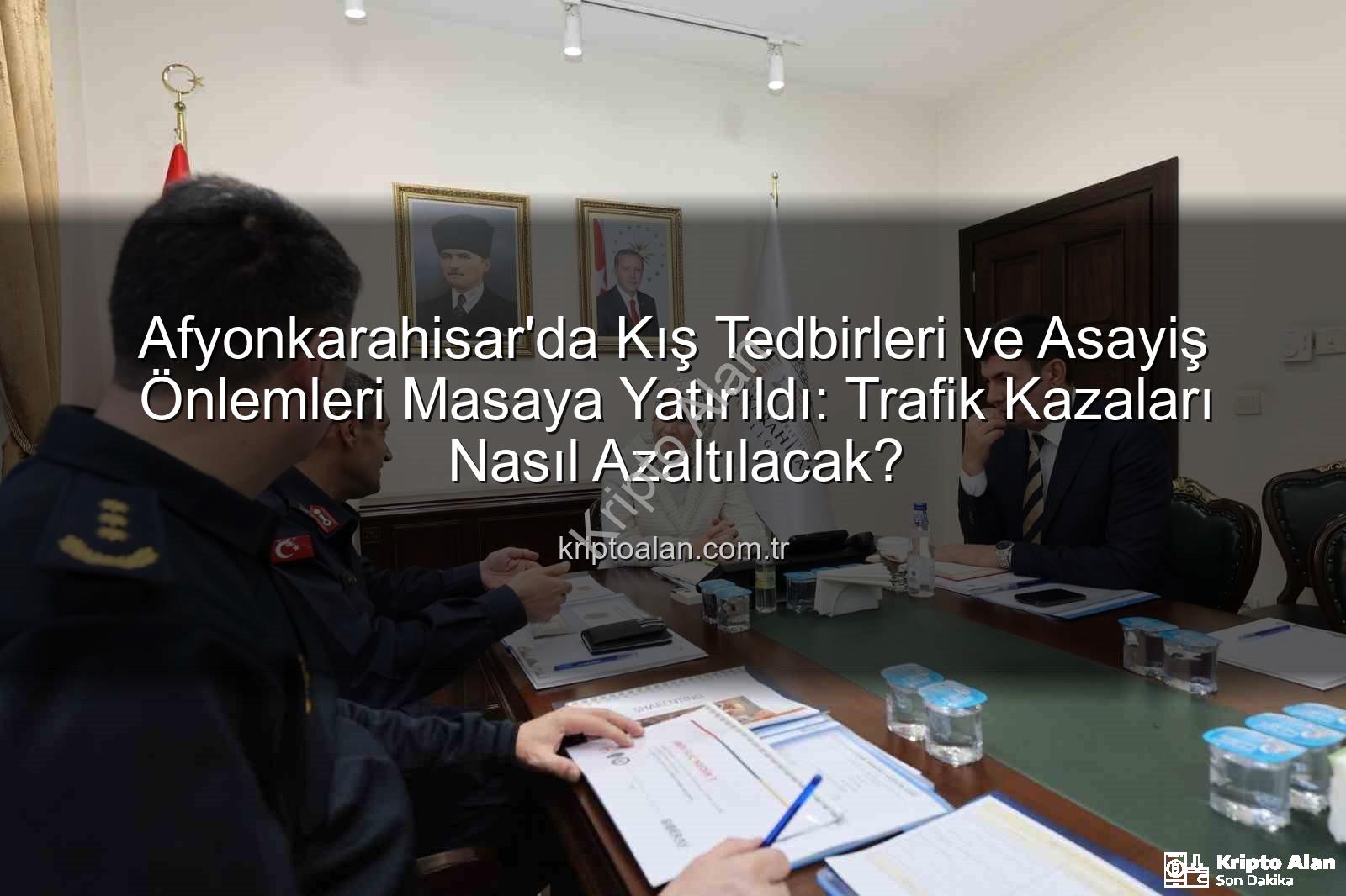 Afyonkarahisar kış tedbirleri - Afyonkarahisar'da Kış Tedbirleri ve Asayiş Önlemleri Masaya Yatırıldı: Trafik Kazaları Nasıl Azaltılacak?