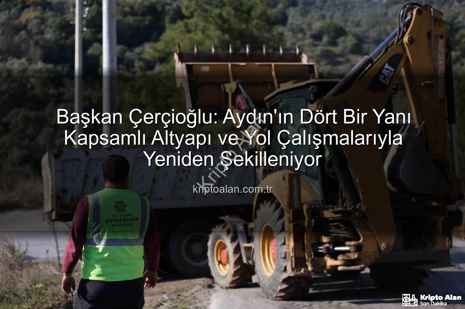Aydın yol çalışmaları - Başkan Çerçioğlu: Aydın'ın Dört Bir Yanı Kapsamlı Altyapı ve Yol Çalışmalarıyla Yeniden Şekilleniyor