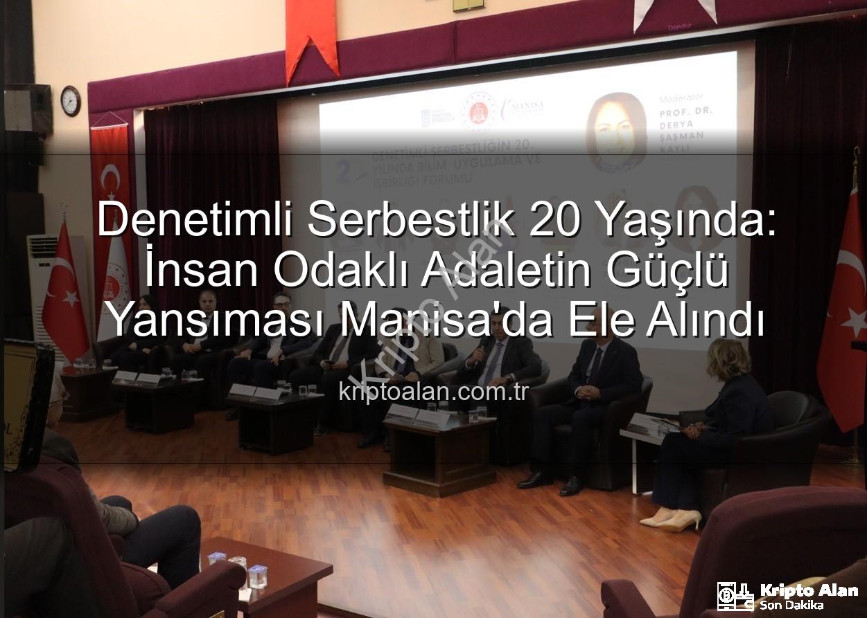 denetimli serbestlik - Denetimli Serbestlik 20 Yaşında: İnsan Odaklı Adaletin Güçlü Yansıması Manisa'da Ele Alındı