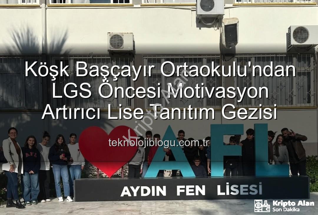 lise tanıtım gezisi - Başçayır Ortaokulu 8. Sınıf Öğrencileri Lise Tanıtım Gezisiyle Geleceklerine Işık Tuttu