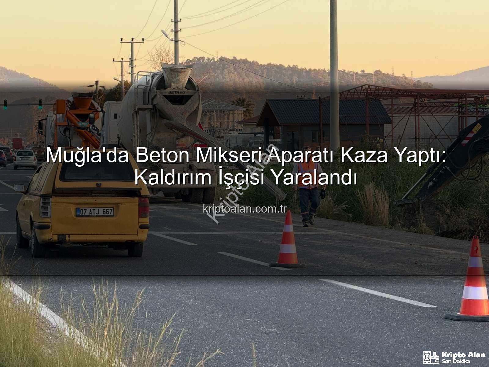 beton mikseri kazası - Muğla'da Beton Mikseri Aparatı Kaza Yaptı: Kaldırım İşçisi Yaralandı