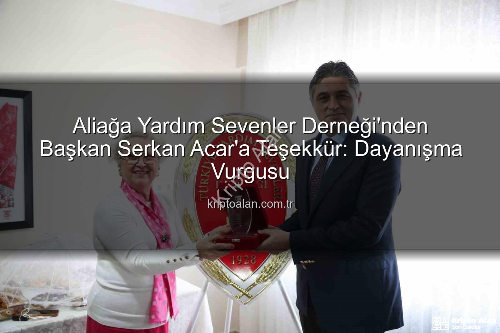 Aliağa Yardım Sevenler Derneği - Aliağa Yardım Sevenler Derneği'nden Başkan Serkan Acar'a Teşekkür: Dayanışma Vurgusu