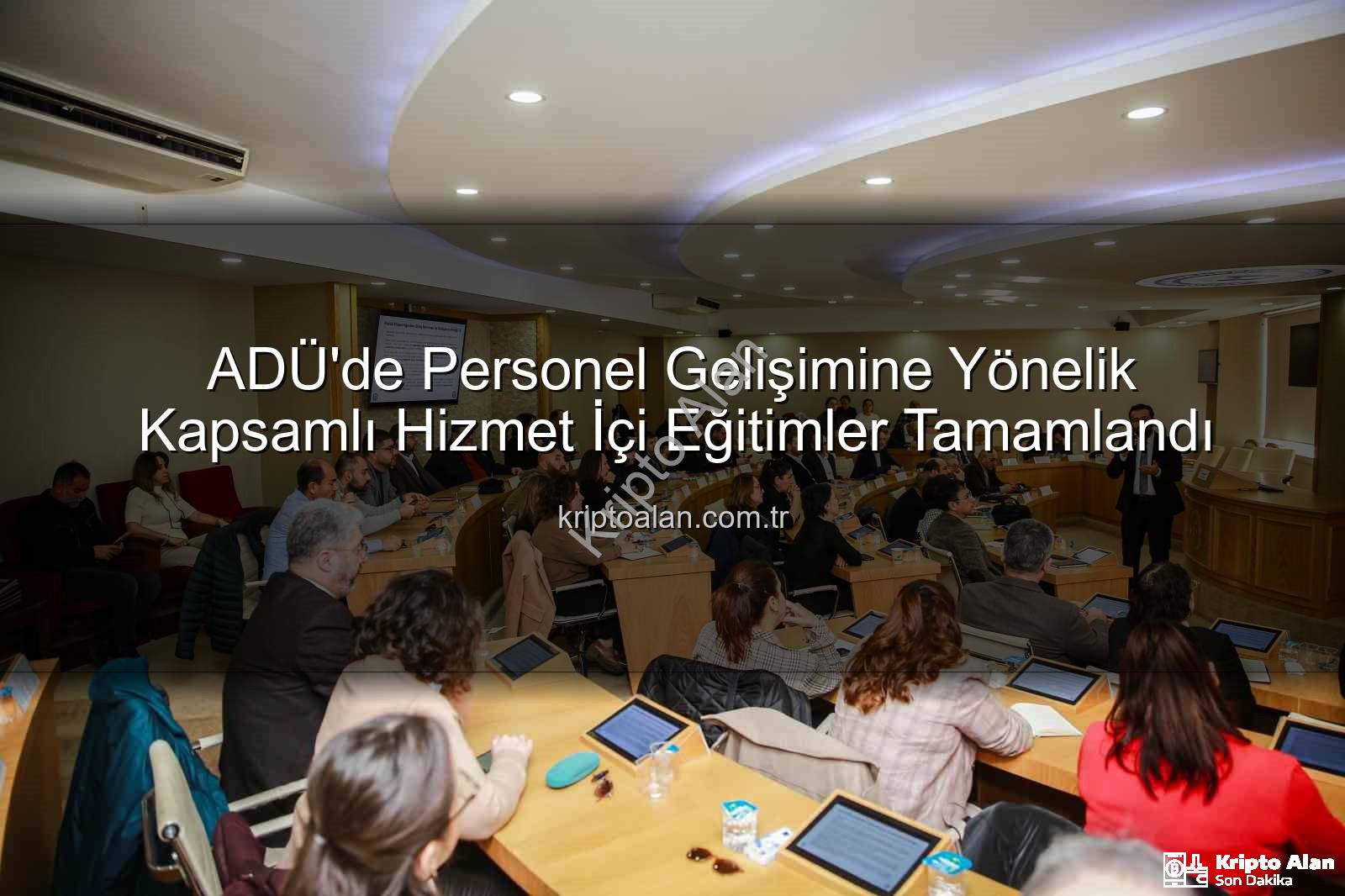 ADÜ hizmet içi eğitim - ADÜ'de Personel Gelişimine Yönelik Kapsamlı Hizmet İçi Eğitimler Tamamlandı