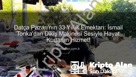 Datça Pazarı’nın 33 Yıllık Emektarı: İsmail Tonka’dan Dikiş Makinesi Sesiyle Hayat Kurtaran Hizmet!