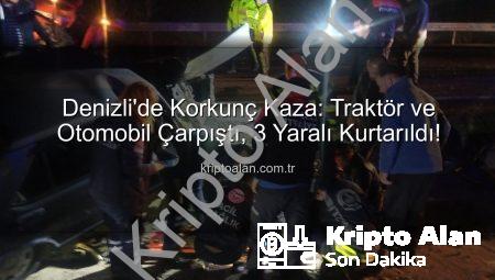 Denizli’de Korkunç Kaza: Traktör ve Otomobil Çarpıştı, 3 Yaralı Kurtarıldı!