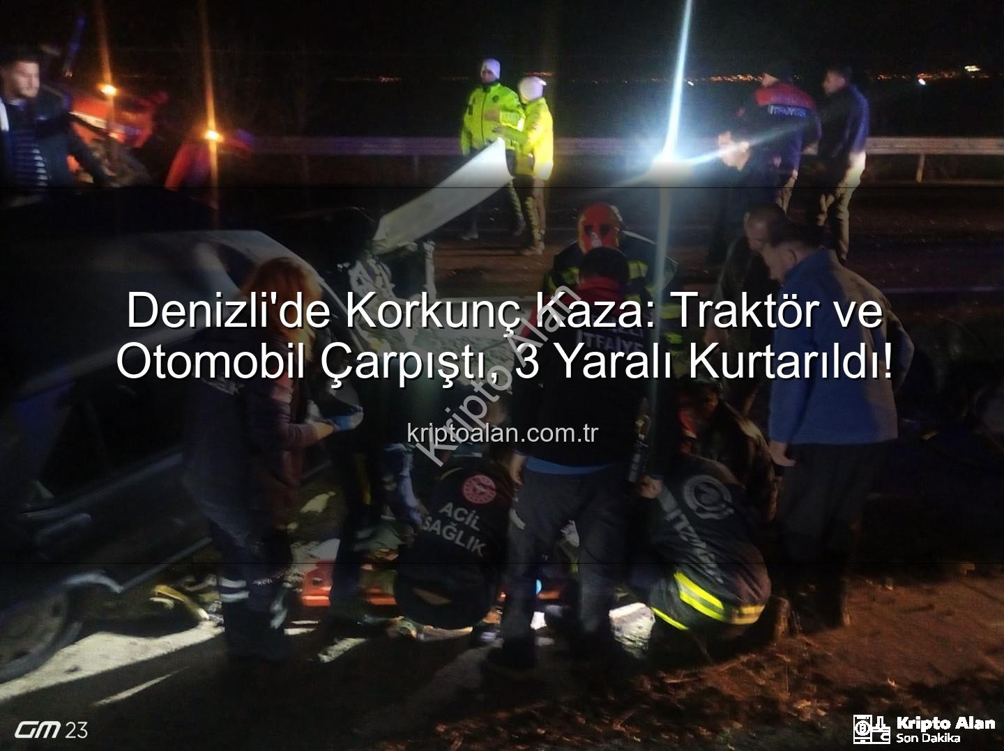 Denizli traktör otomobil kazası - Denizli'de Korkunç Kaza: Traktör ve Otomobil Çarpıştı, 3 Yaralı Kurtarıldı!