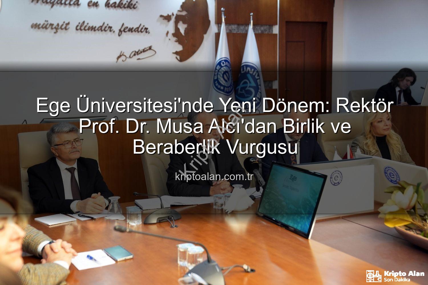 Ege Üniversitesi Rektör - Ege Üniversitesi'nde Yeni Dönem: Rektör Prof. Dr. Musa Alcı'dan Birlik ve Beraberlik Vurgusu