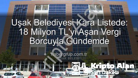 Uşak Belediyesi Kara Listede: 18 Milyon TL’yi Aşan Vergi Borcuyla Gündemde