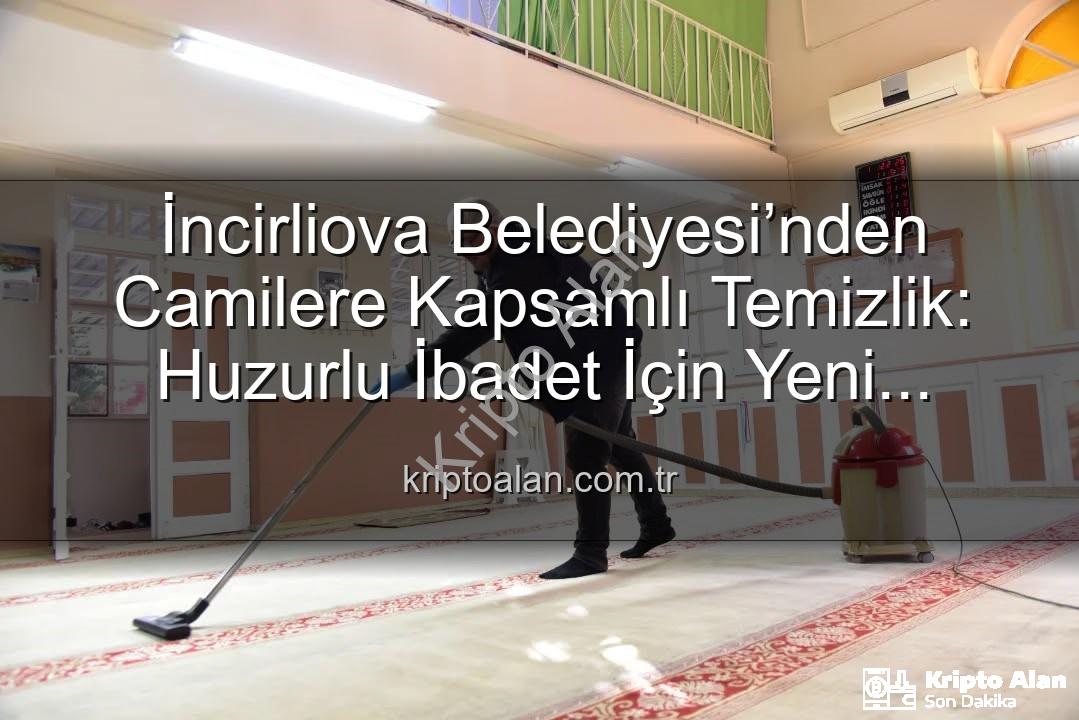 huzurlu ibadet ortamı - İncirliova Belediyesi’nden Camilere Kapsamlı Temizlik: Huzurlu İbadet İçin Yeni Adımlar