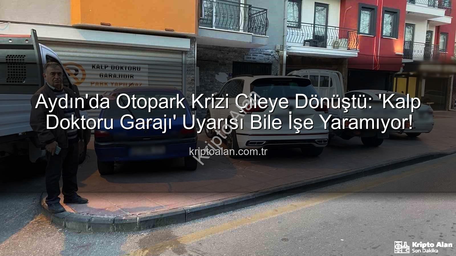 Aydın otopark sorunu - Aydın'da Otopark Krizi Çileye Dönüştü: 'Kalp Doktoru Garajı' Uyarısı Bile İşe Yaramıyor!