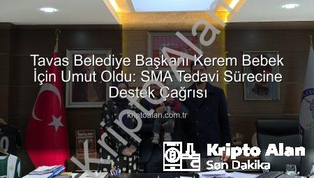 Tavas Belediye Başkanı Kerem Bebek İçin Umut Oldu: SMA Tedavi Sürecine Destek Çağrısı