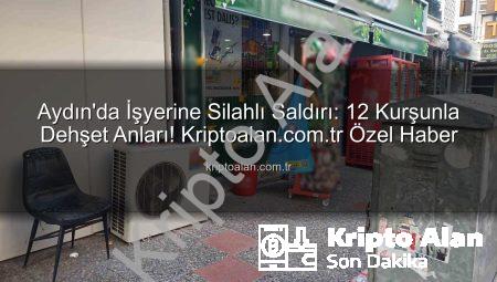 Aydın’da İşyerine Silahlı Saldırı: 12 Kurşunla Dehşet Anları! Kriptoalan.com.tr Özel Haber