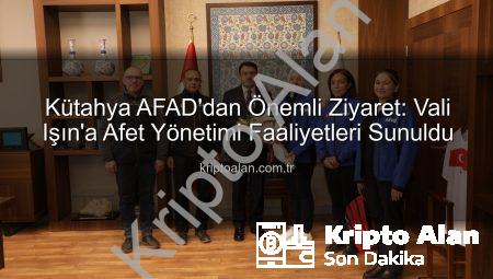 Kütahya AFAD’dan Önemli Ziyaret: Vali Işın’a Afet Yönetimi Faaliyetleri Sunuldu