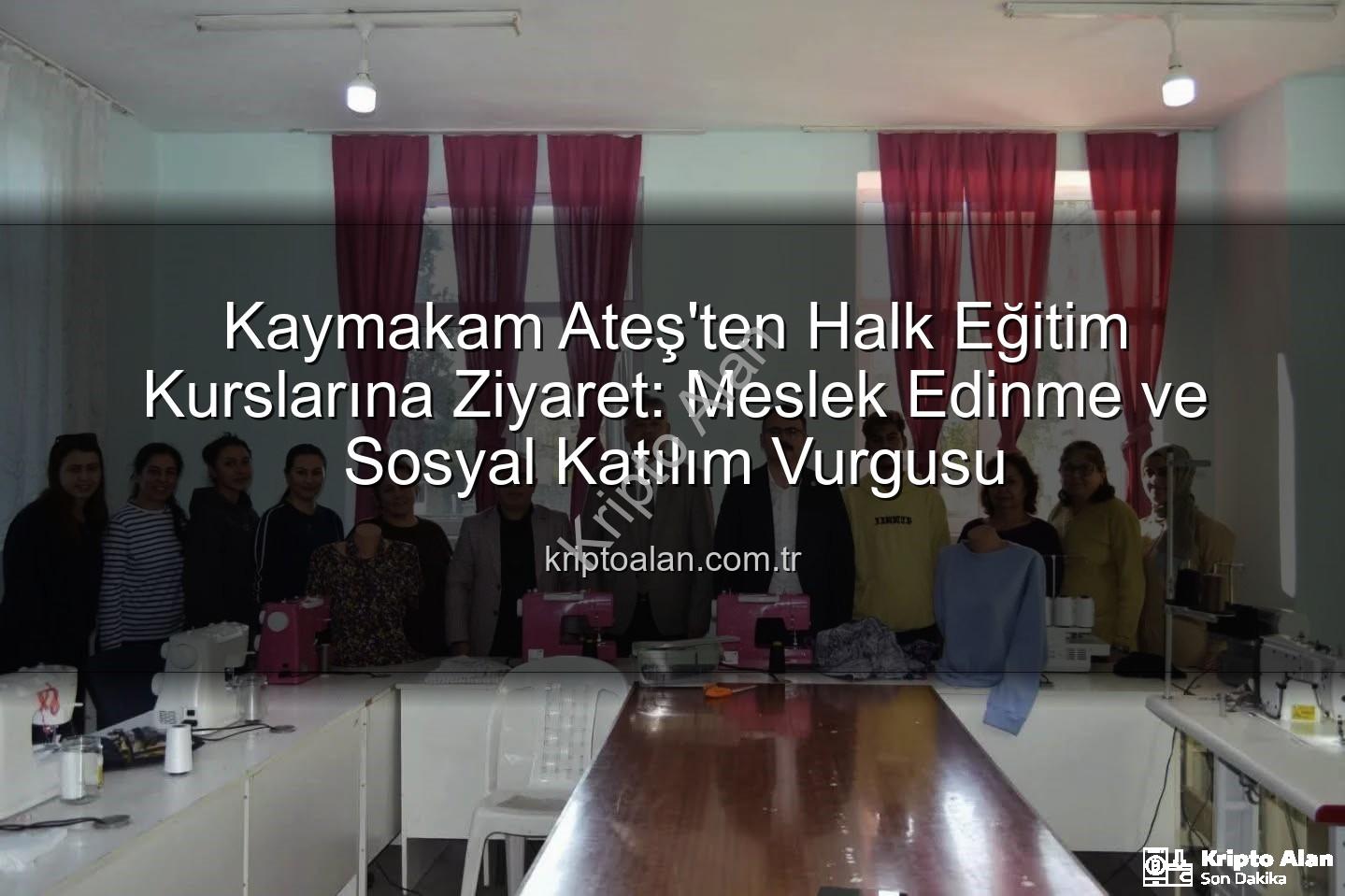 Halk Eğitim Kursları - Kaymakam Ateş'ten Halk Eğitim Kurslarına Ziyaret: Meslek Edinme ve Sosyal Katılım Vurgusu