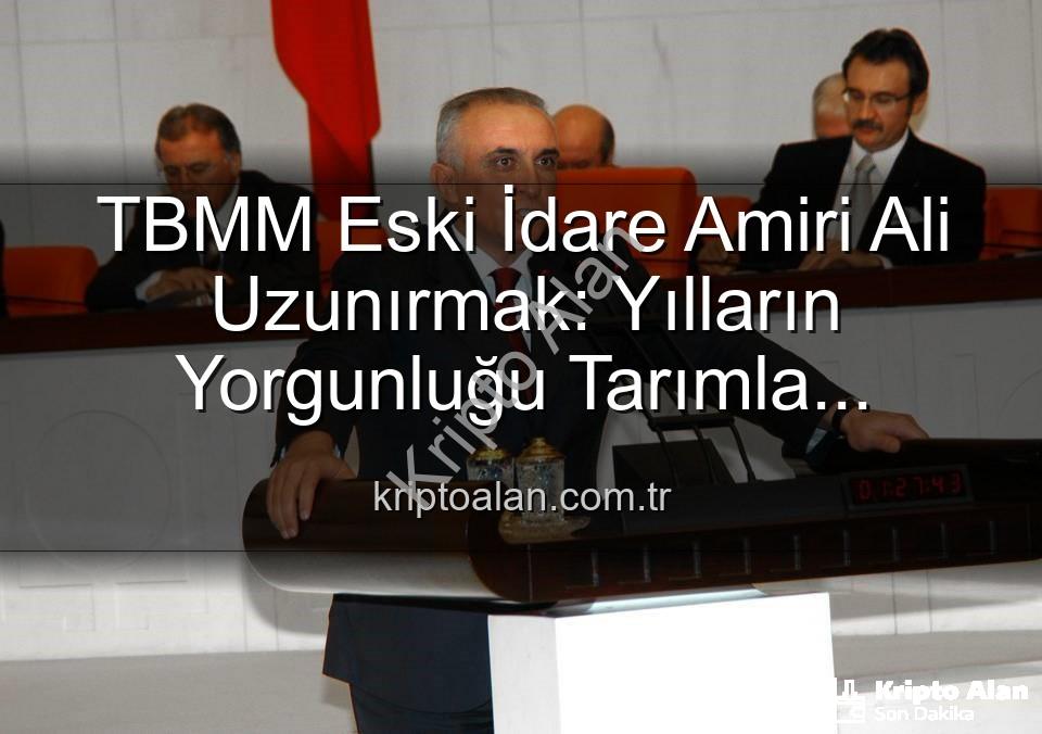TBMM Eski İdare Amiri Ali Uzunırmak: Yılların Yorgunluğu Tarımla Atılıyor, İncir Bahçelerinde Üretim Coşkusu