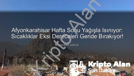 Afyonkarahisar Hafta Sonu Yağışla Isınıyor: Sıcaklıklar Eksi Dereceleri Geride Bırakıyor!