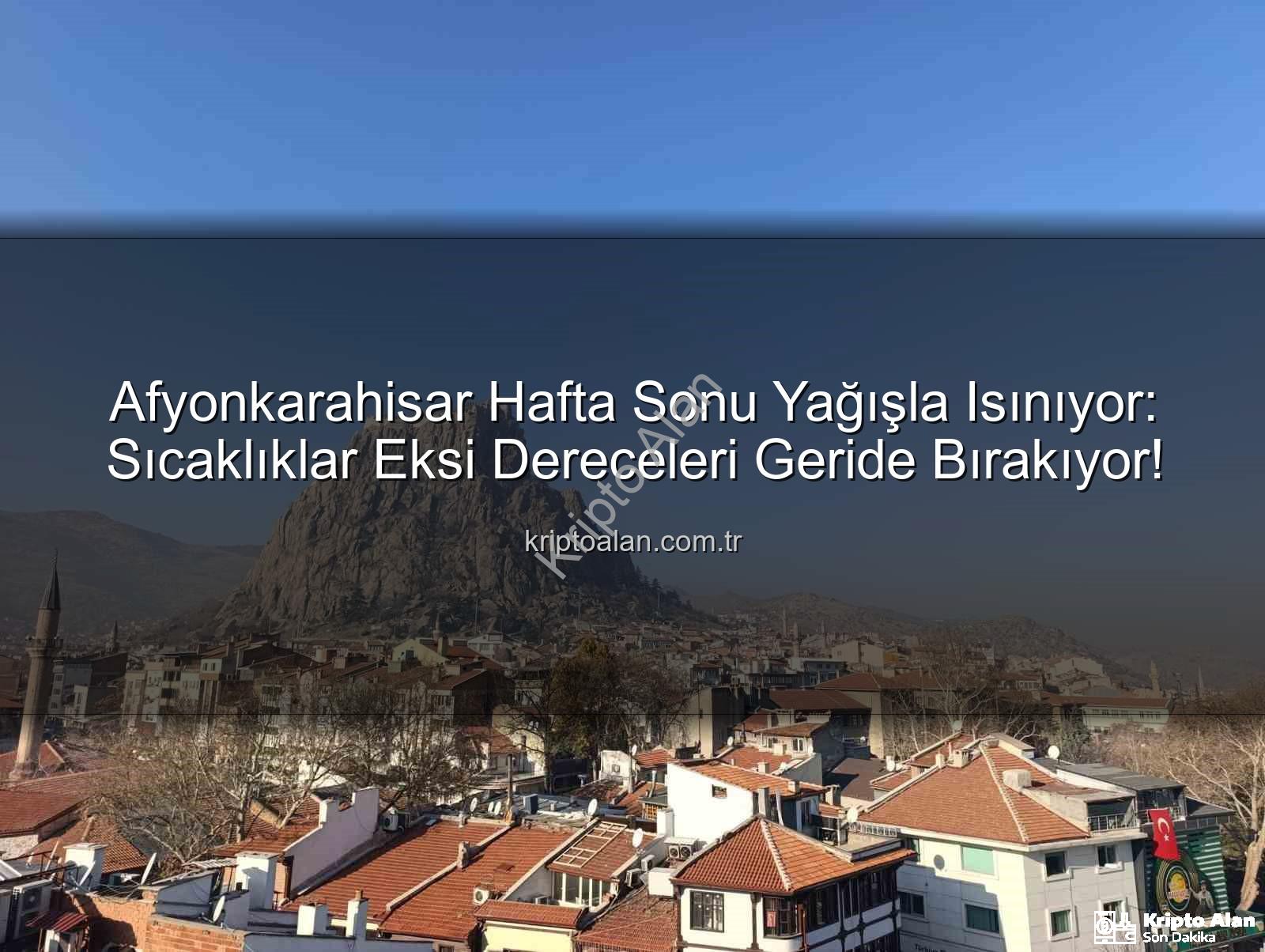 Afyonkarahisar hafta sonu yağış - Afyonkarahisar Hafta Sonu Yağışla Isınıyor: Sıcaklıklar Eksi Dereceleri Geride Bırakıyor!