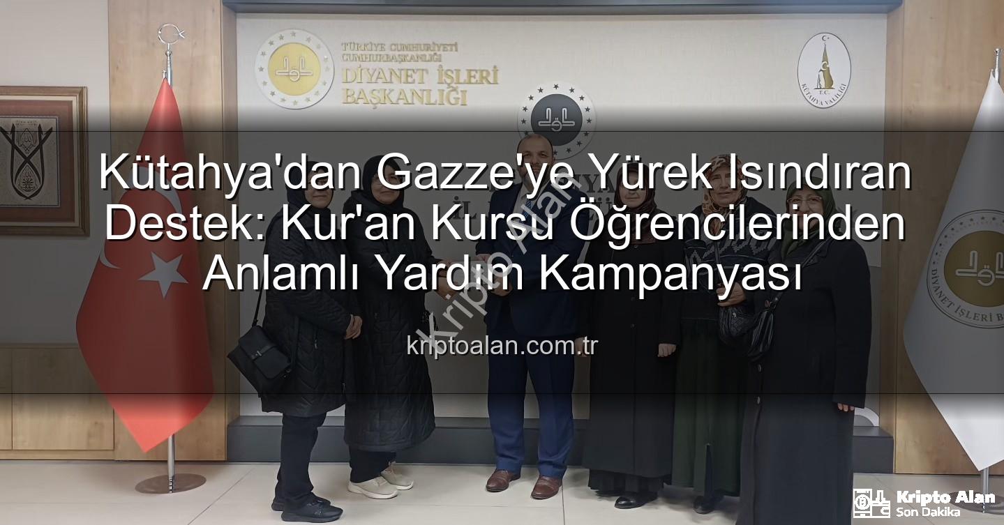 Gazze'ye destek - Kütahya'dan Gazze'ye Yürek Isındıran Destek: Kur'an Kursu Öğrencilerinden Anlamlı Yardım Kampanyası
