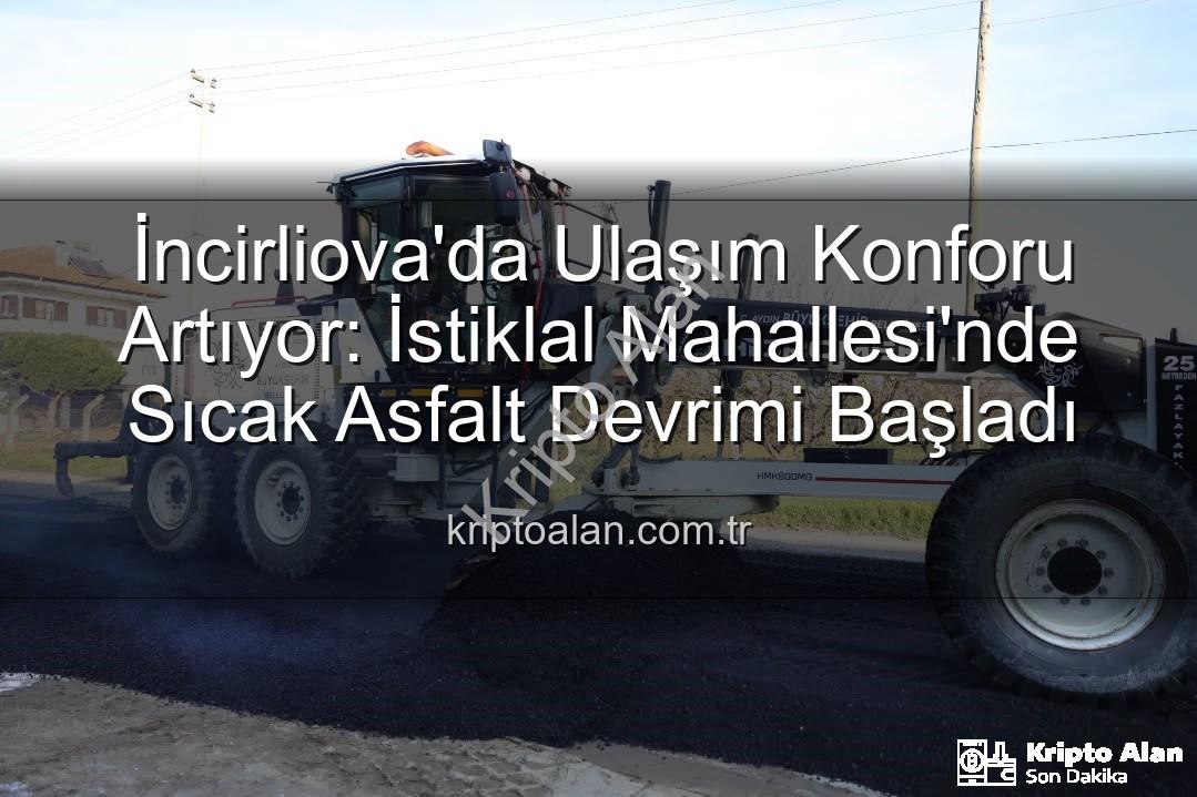 İncirliova sıcak asfalt - İncirliova'da Ulaşım Konforu Artıyor: İstiklal Mahallesi'nde Sıcak Asfalt Devrimi Başladı