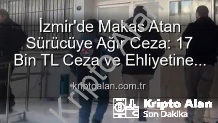 İzmir’de Makas Atan Sürücüye Ağır Ceza: 17 Bin TL Ceza ve Ehliyetine El Konuldu