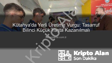 Mustafa Yılmaz’dan Yerli Üretime Vurgu: Tasarruf Bilinci Küçük Yaşta Kazandırılmalı