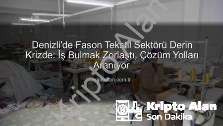 Denizli’de Fason Tekstil Sektörü Derin Krizde: İş Bulmak Zorlaştı, Çözüm Yolları Aranıyor